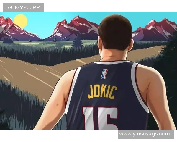 尼古拉约基奇：篮球场上的全能巨星与未来之星